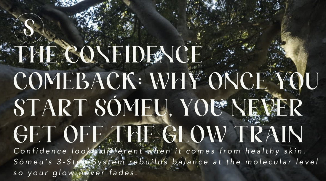 The Confidence Comeback: Why Once You Start Sómeu, You Never Get Off the Glow Train