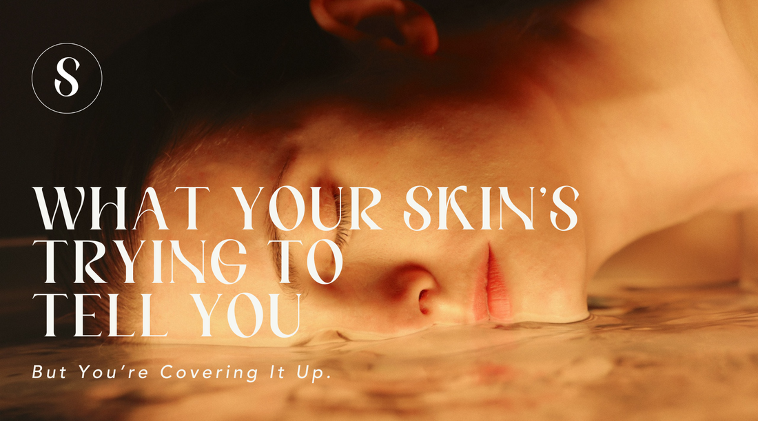 What Your Skin’s Trying to Tell You (But You’re Covering It Up)