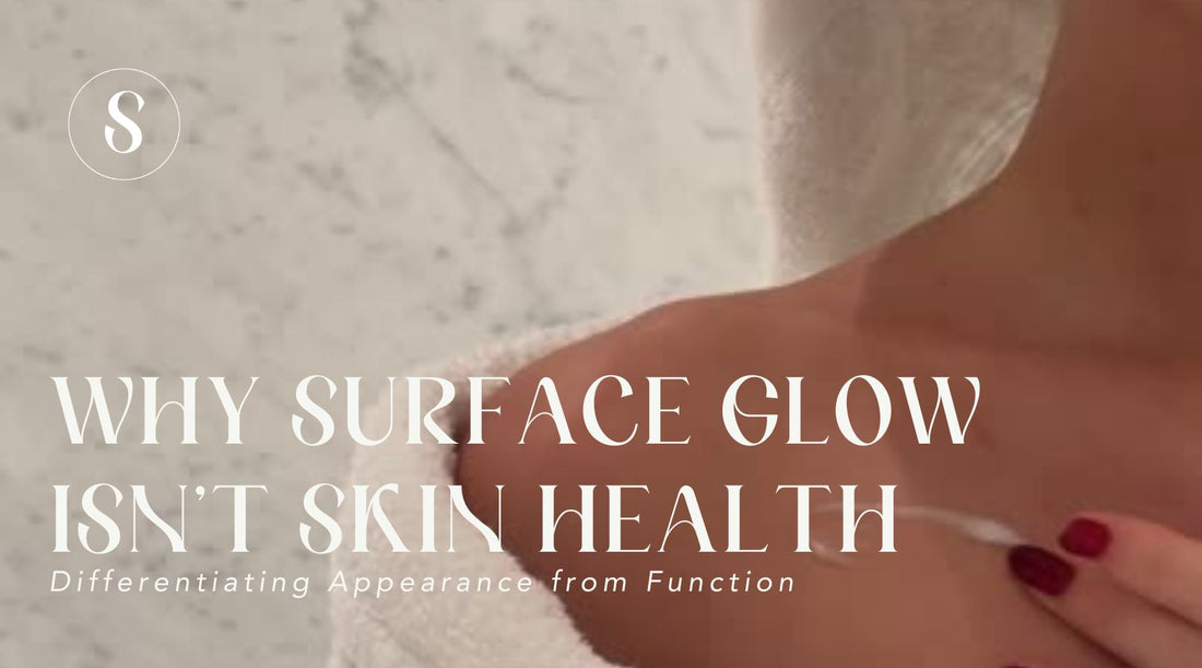 Why Surface Glow Isn’t Skin Health: Differentiating Appearance from Function
