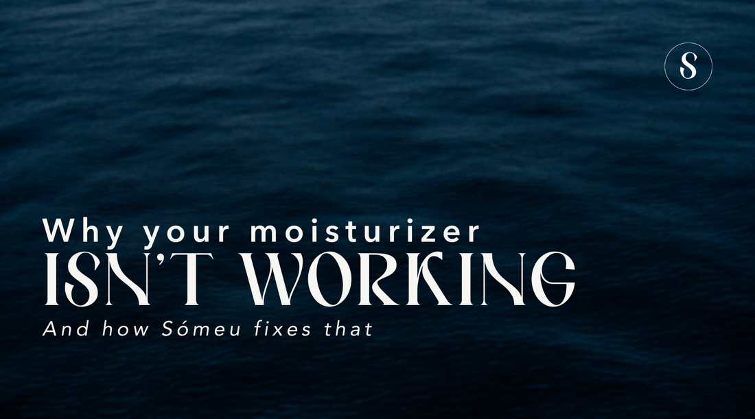 Why Your Moisturiser Isn’t Working (And How Sómeu Fixes That)